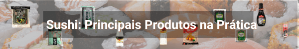 Sushi: Principais Produtos na Prática